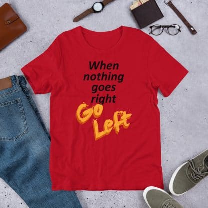 When Nothing Goes Right T-Shirt (Unisex)