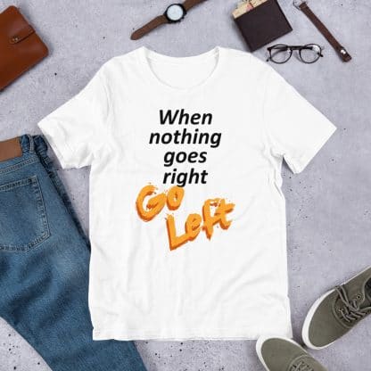 When Nothing Goes Right T-Shirt (Unisex)