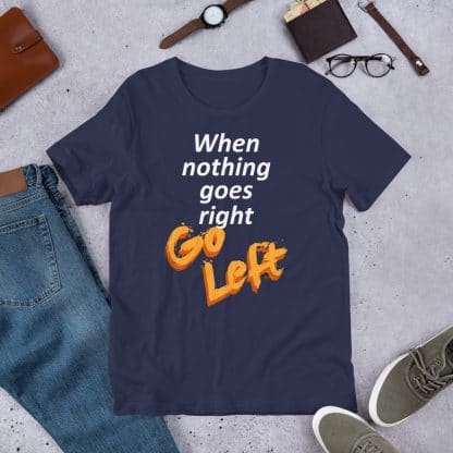 When Nothing Goes Right T-Shirt (Unisex)